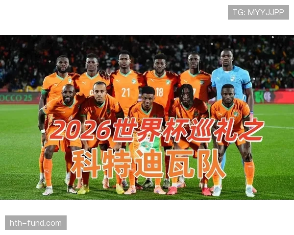 科特迪瓦队能否重返2026世界杯赛场?出线形势与阵容前景分析 科特迪瓦队能否重返2026世界杯赛场?出线形势与阵容前景分析